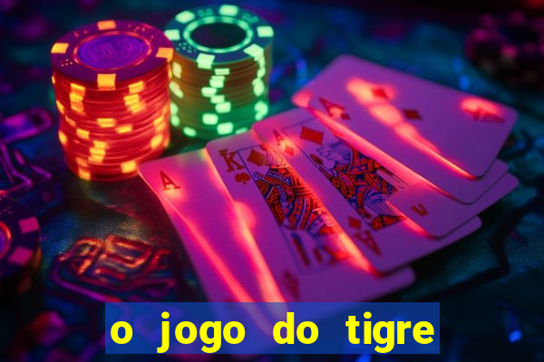 o jogo do tigre da dinheiro